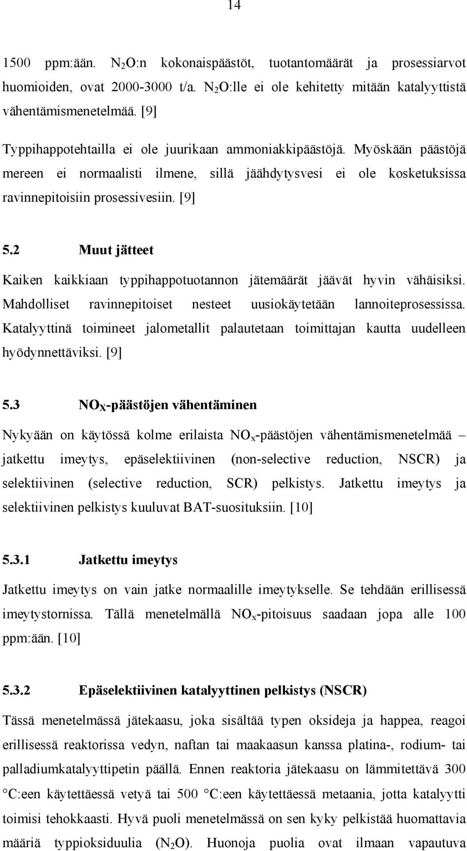 2 Muut jätteet Kaiken kaikkiaan typpihappotuotannon jätemäärät jäävät hyvin vähäisiksi. Mahdolliset ravinnepitoiset nesteet uusiokäytetään lannoiteprosessissa.