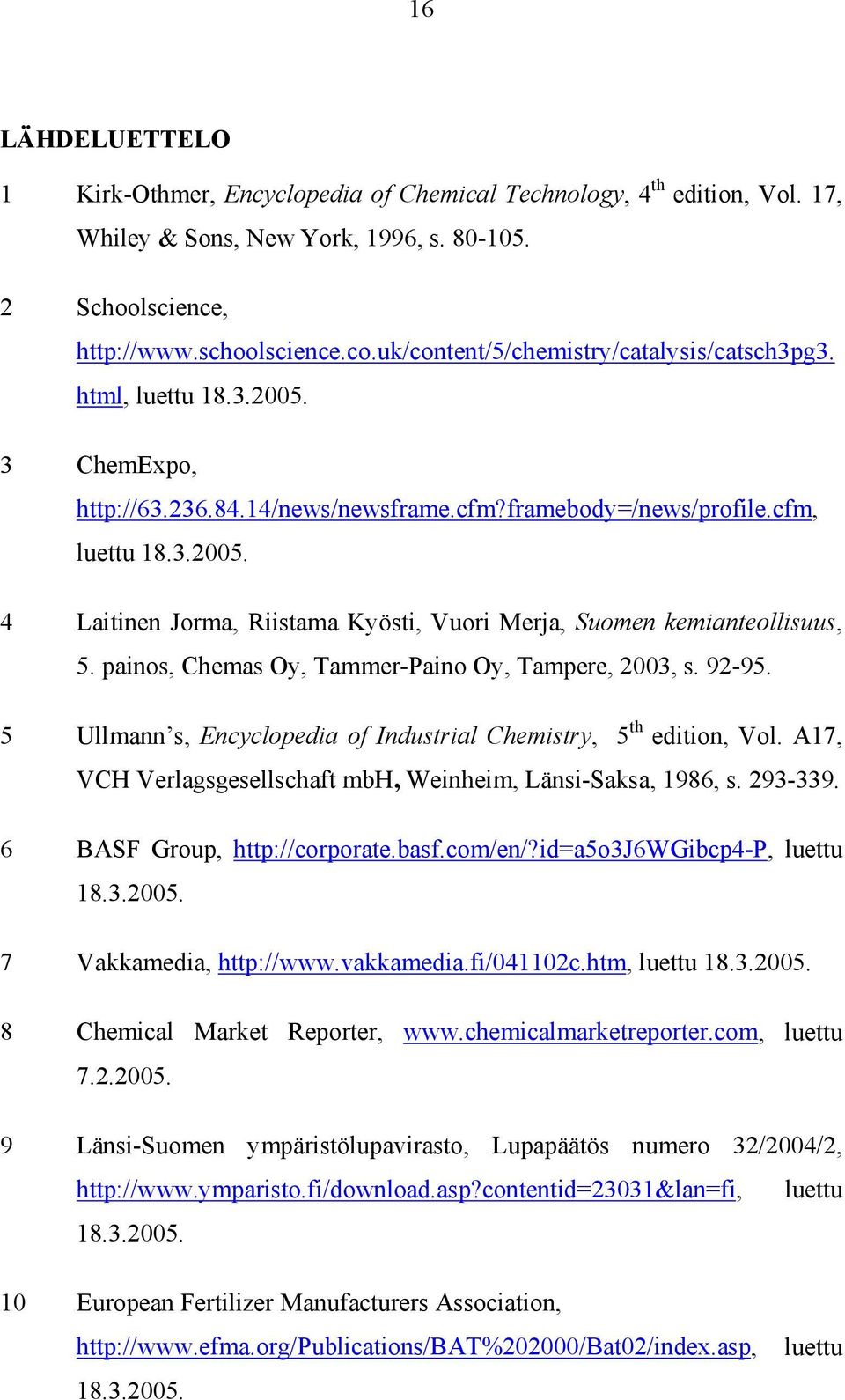 painos, Chemas Oy, Tammer-Paino Oy, Tampere, 2003, s. 92-95. 5 Ullmann s, Encyclopedia of Industrial Chemistry, 5 th edition, Vol. A17, VCH Verlagsgesellschaft mbh, Weinheim, Länsi-Saksa, 1986, s.