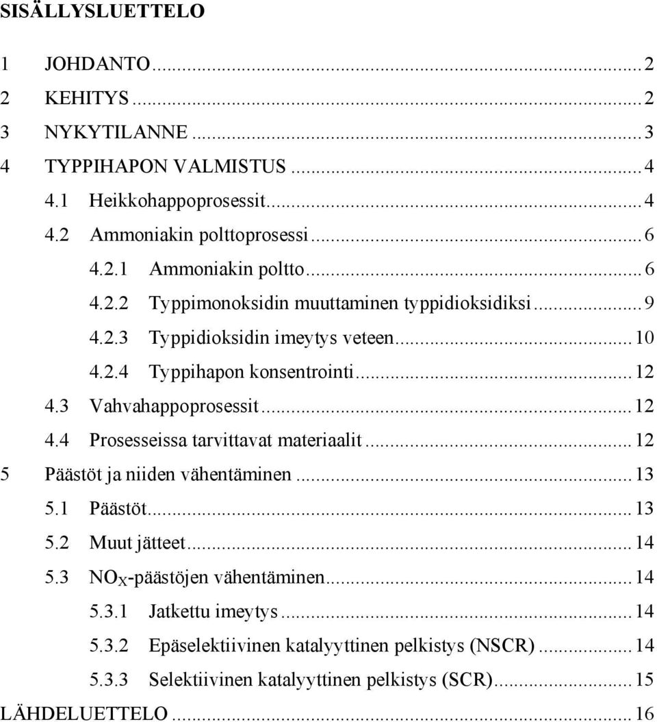 3 Vahvahappoprosessit...12 4.4 Prosesseissa tarvittavat materiaalit...12 5 Päästöt ja niiden vähentäminen...13 5.1 Päästöt...13 5.2 Muut jätteet...14 5.