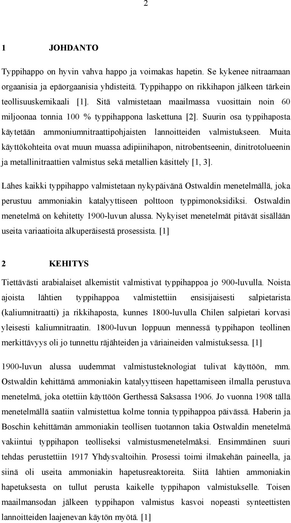 Muita käyttökohteita ovat muun muassa adipiinihapon, nitrobentseenin, dinitrotolueenin ja metallinitraattien valmistus sekä metallien käsittely [1, 3].