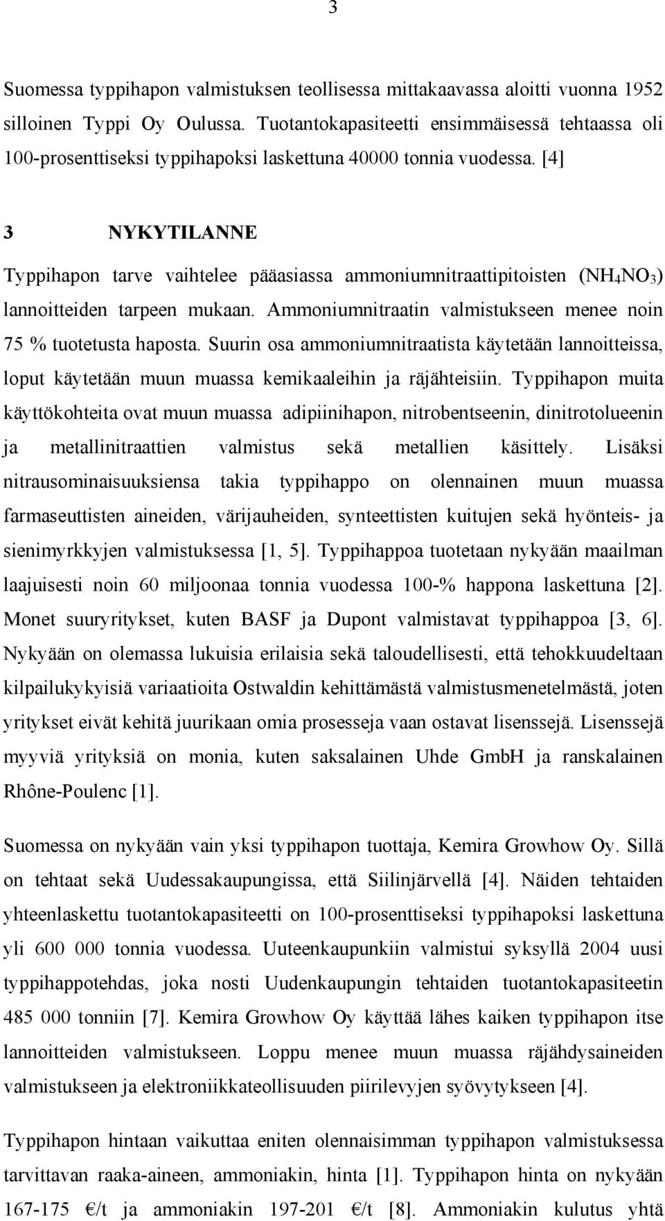 [4] 3 NYKYTILANNE Typpihapon tarve vaihtelee pääasiassa ammoniumnitraattipitoisten (NH 4 NO 3 ) lannoitteiden tarpeen mukaan. Ammoniumnitraatin valmistukseen menee noin 75 % tuotetusta haposta.