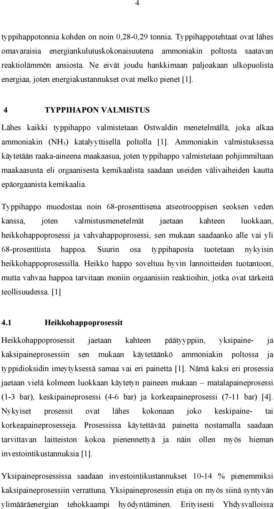 4 TYPPIHAPON VALMISTUS Lähes kaikki typpihappo valmistetaan Ostwaldin menetelmällä, joka alkaa ammoniakin (NH 3 ) katalyyttisellä poltolla [1].