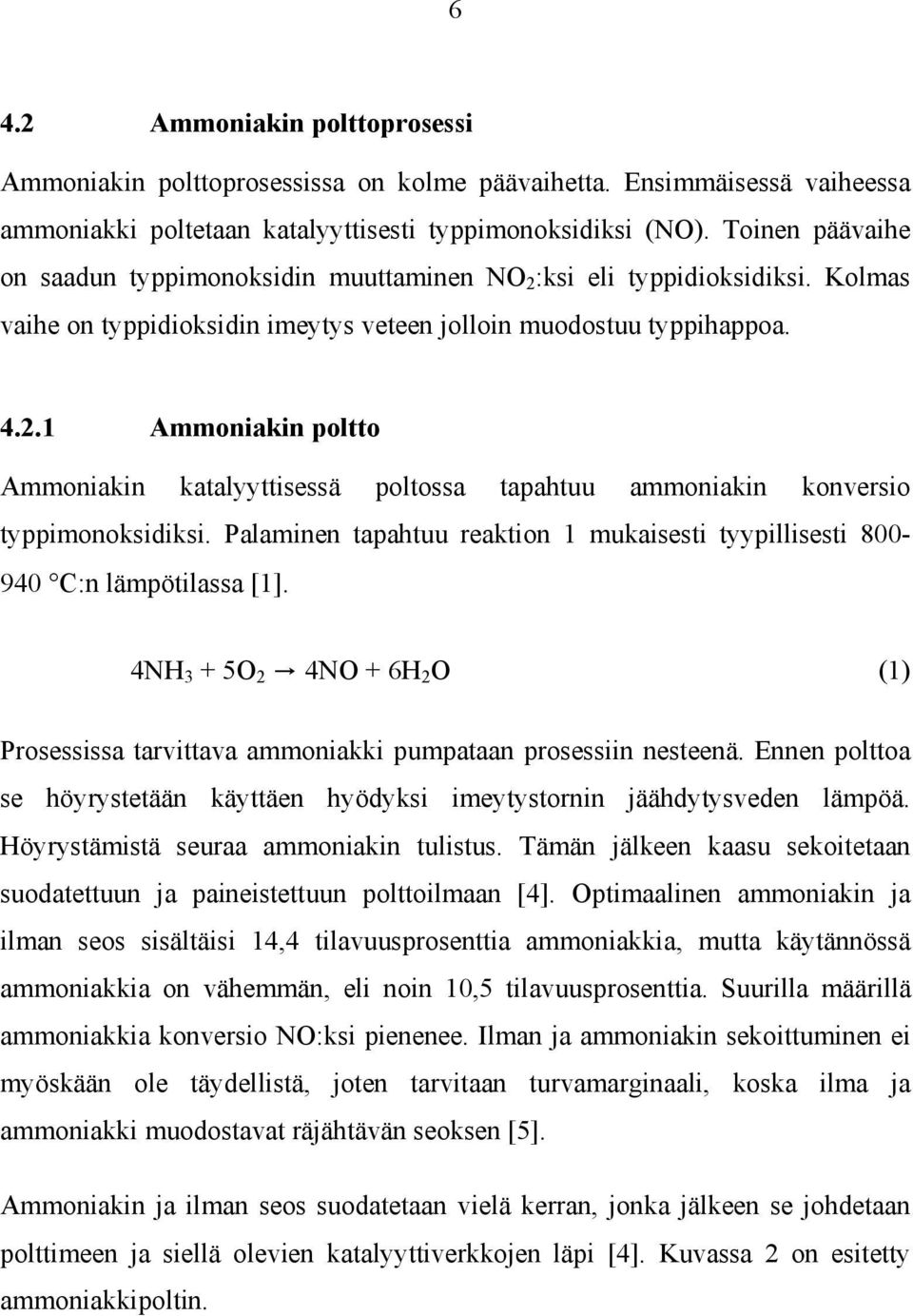 Palaminen tapahtuu reaktion 1 mukaisesti tyypillisesti 800-940 C:n lämpötilassa [1]. 4NH 3 + 5O 2 4NO + 6H 2 O (1) Prosessissa tarvittava ammoniakki pumpataan prosessiin nesteenä.