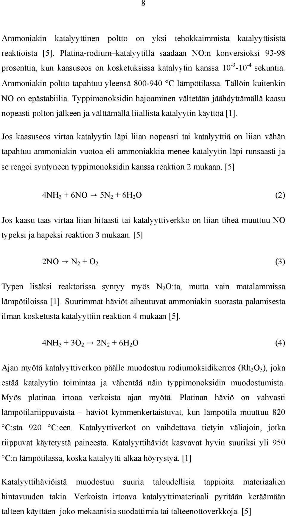 Tällöin kuitenkin NO on epästabiilia. Typpimonoksidin hajoaminen vältetään jäähdyttämällä kaasu nopeasti polton jälkeen ja välttämällä liiallista katalyytin käyttöä [1].