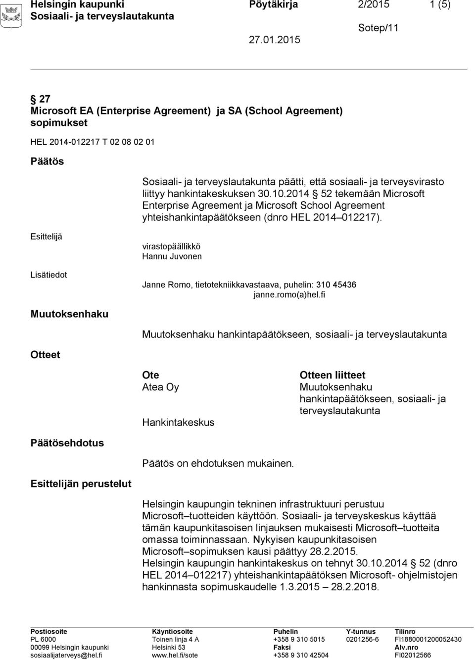 virastopäällikkö Hannu Juvonen Janne Romo, tietotekniikkavastaava, puhelin: 310 45436 janne.romo(a)hel.