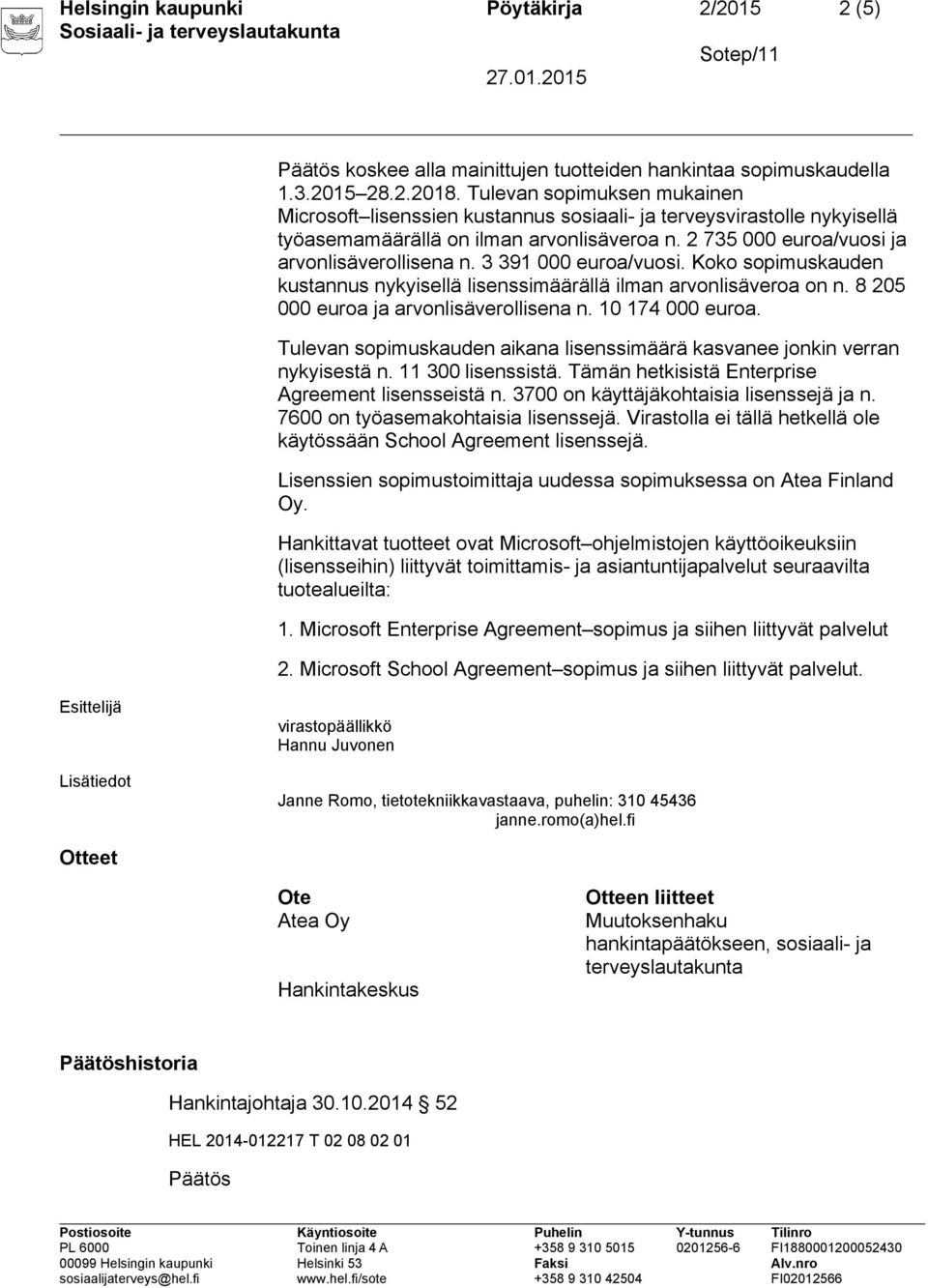 3 391 000 euroa/vuosi. Koko sopimuskauden kustannus nykyisellä lisenssimäärällä ilman arvonlisäveroa on n. 8 205 000 euroa ja arvonlisäverollisena n. 10 174 000 euroa.