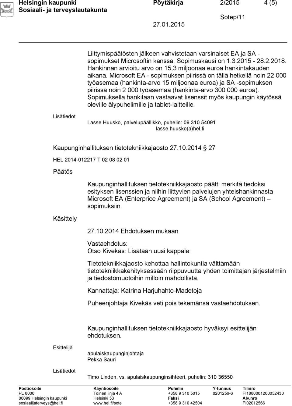 Microsoft EA - sopimuksen piirissä on tällä hetkellä noin 22 000 työasemaa (hankinta-arvo 15 miljoonaa euroa) ja SA -sopimuksen piirissä noin 2 000 työasemaa (hankinta-arvo 300 000 euroa).