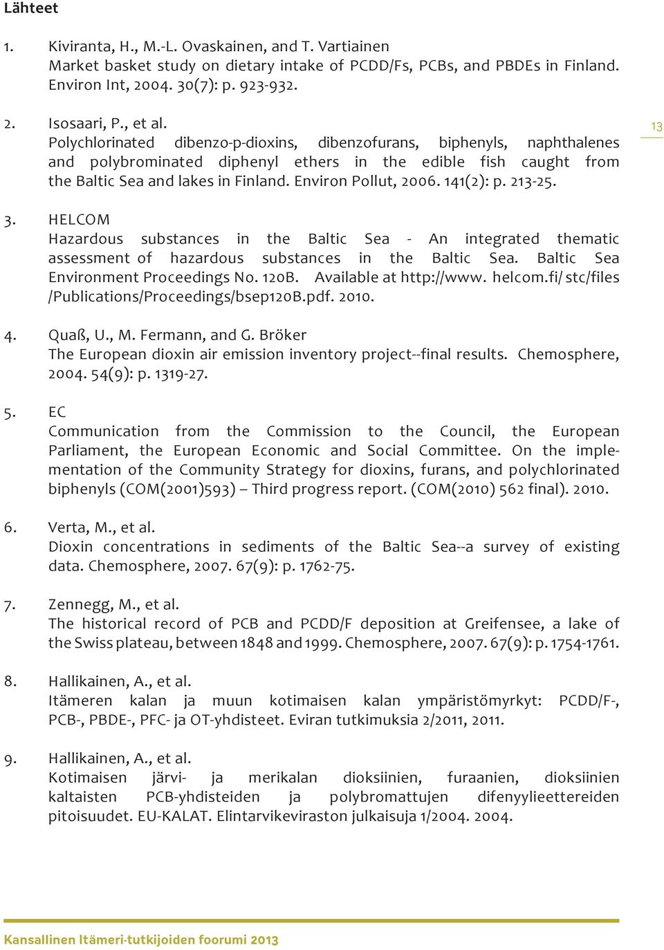 Environ Pollut, 2006. 141(2): p. 213-25. 13 3. HELCOM Hazardous substances in the Baltic Sea - An integrated thematic assessment of hazardous substances in the Baltic Sea.