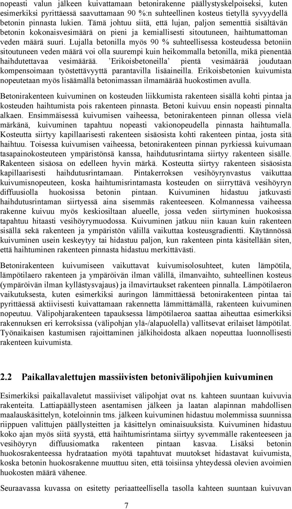 Lujalla betonilla myös 90 % suhteellisessa kosteudessa betoniin sitoutuneen veden määrä voi olla suurempi kuin heikommalla betonilla, mikä pienentää haihdutettavaa vesimäärää.