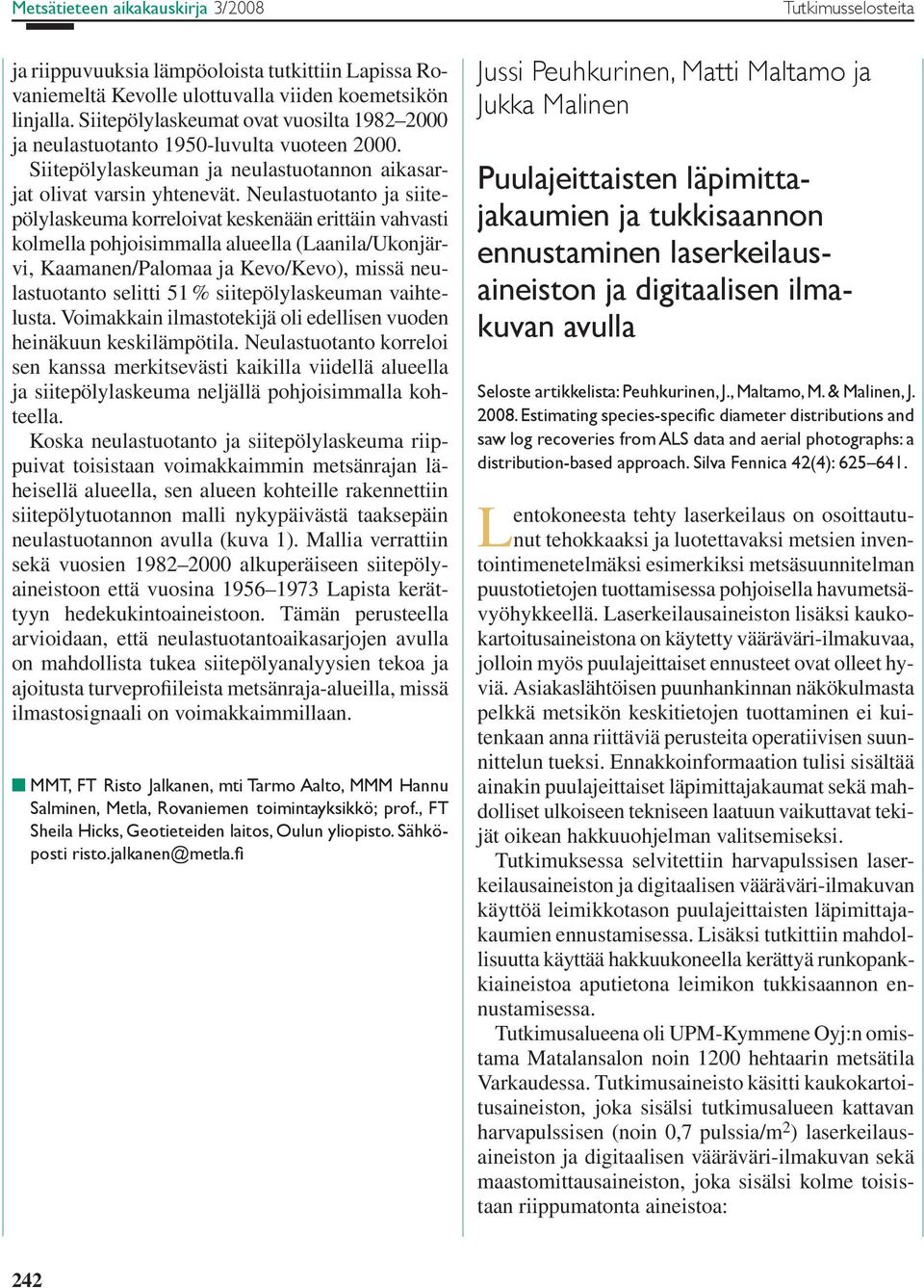 Neulastuotanto ja siitepölylaskeuma korreloivat keskenään erittäin vahvasti kolmella pohjoisimmalla alueella (Laanila/Ukonjärvi, Kaamanen/Palomaa ja Kevo/Kevo), missä neulastuotanto selitti 51 %