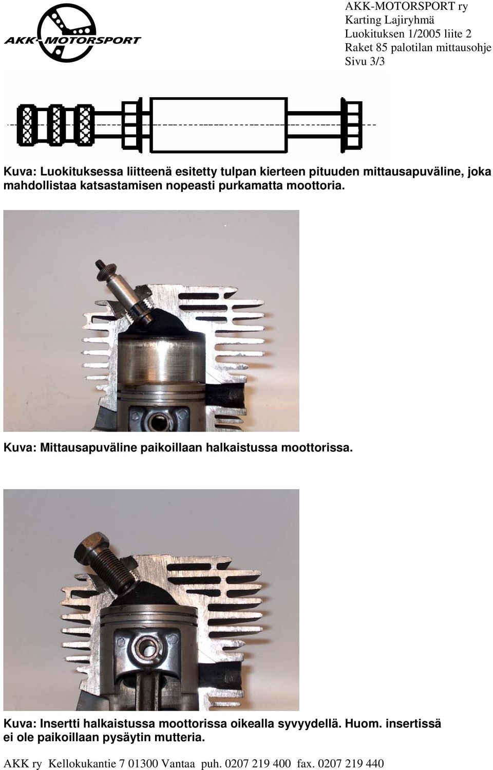 Kuva: Mittausapuväline paikoillaan halkaistussa moottorissa. Kuva: Insertti halkaistussa moottorissa oikealla syvyydellä.