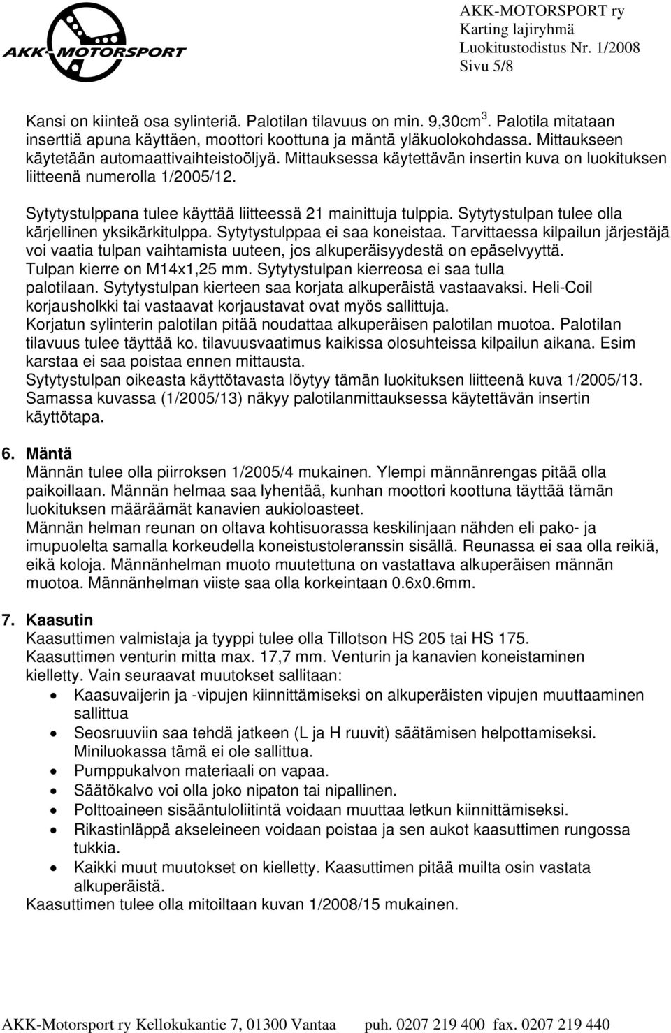 Mittauksessa käytettävän insertin kuva on luokituksen liitteenä numerolla 1/2005/12. Sytytystulppana tulee käyttää liitteessä 21 mainittuja tulppia.