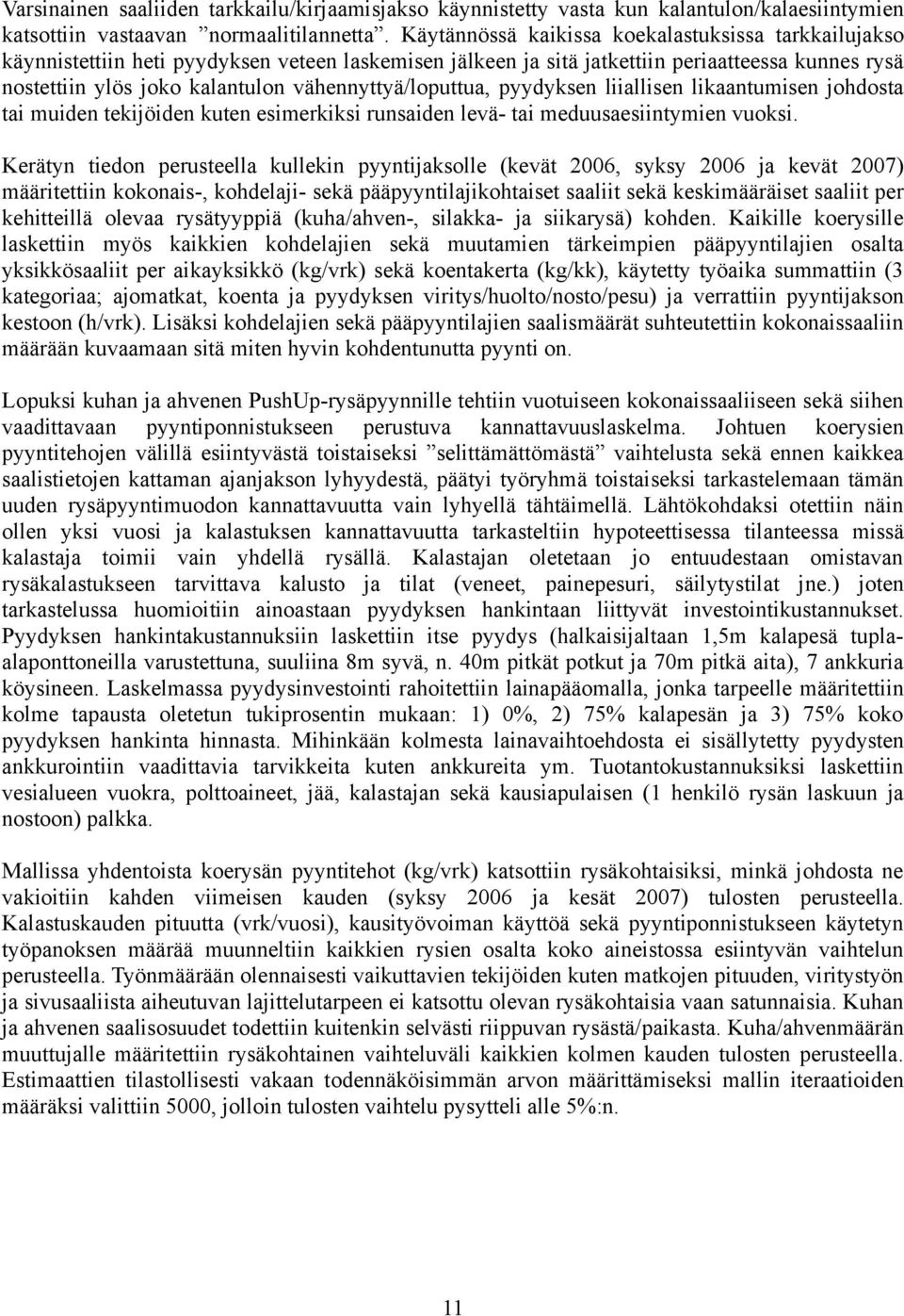 vähennyttyä/loputtua, pyydyksen liiallisen likaantumisen johdosta tai muiden tekijöiden kuten esimerkiksi runsaiden levä- tai meduusaesiintymien vuoksi.