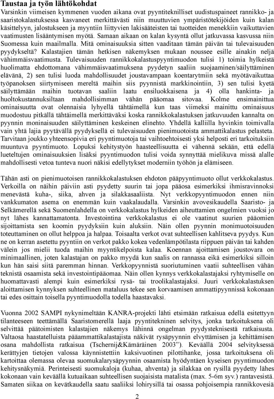 Samaan aikaan on kalan kysyntä ollut jatkuvassa kasvussa niin Suomessa kuin maailmalla. Mitä ominaisuuksia sitten vaaditaan tämän päivän tai tulevaisuuden pyydykseltä?