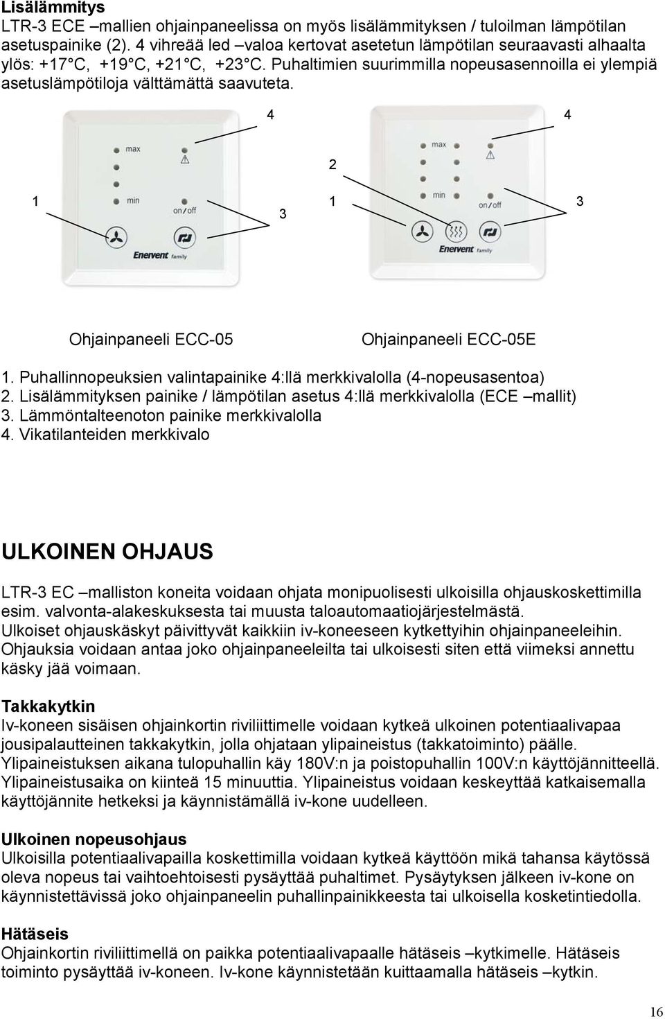 4 4 2 1 3 1 3 Ohjainpaneeli ECC-05 Ohjainpaneeli ECC-05E 1. Puhallinnopeuksien valintapainike 4:llä merkkivalolla (4-nopeusasentoa) 2.