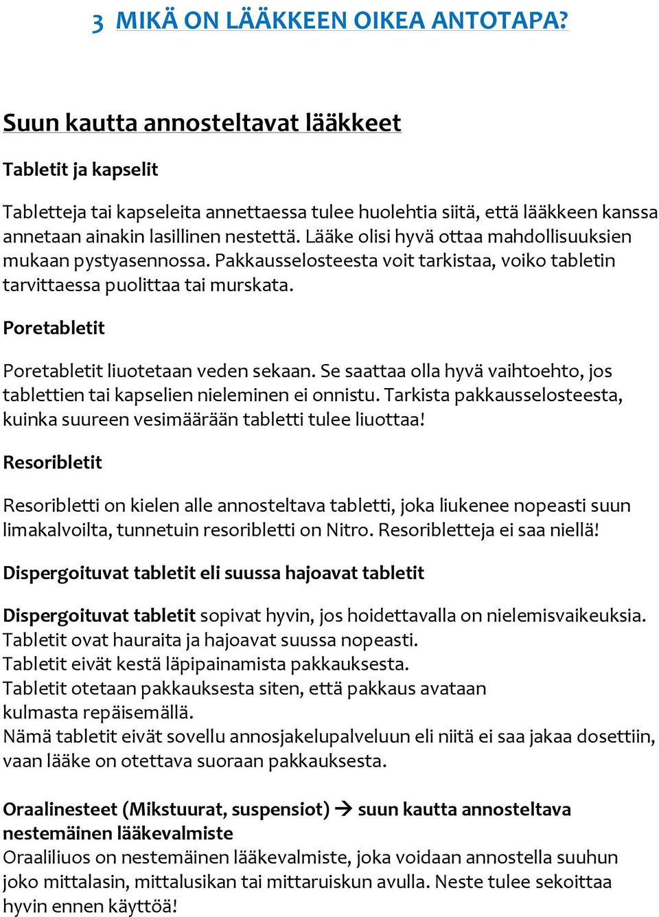 Lääke olisi hyvä ottaa mahdollisuuksien mukaan pystyasennossa. Pakkausselosteesta voit tarkistaa, voiko tabletin tarvittaessa puolittaa tai murskata. Poretabletit Poretabletit liuotetaan veden sekaan.