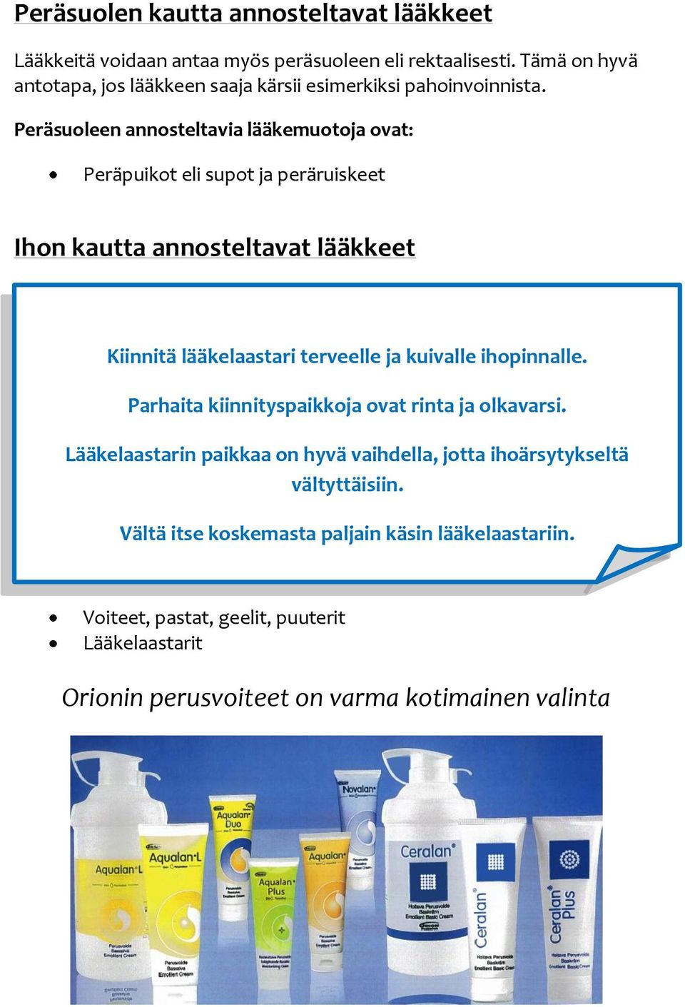 Parhaita kiinnityspaikkoja ovat rinta ja olkavarsi. Lääkelaastarin paikkaa on hyvä vaihdella, jotta ihoärsytykseltä vältyttäisiin.