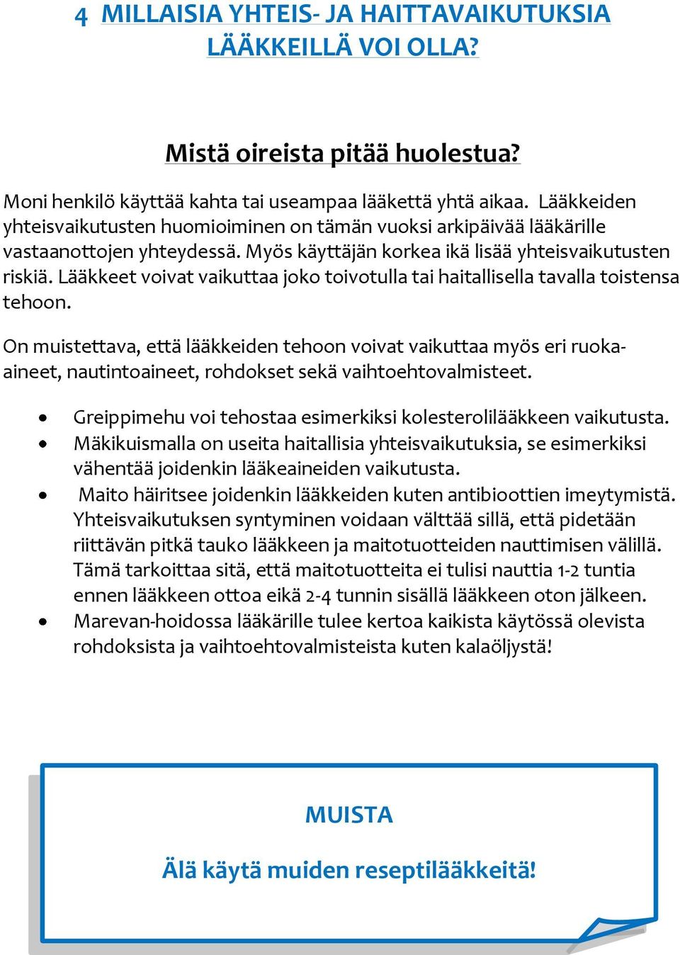 Lääkkeet voivat vaikuttaa joko toivotulla tai haitallisella tavalla toistensa tehoon.