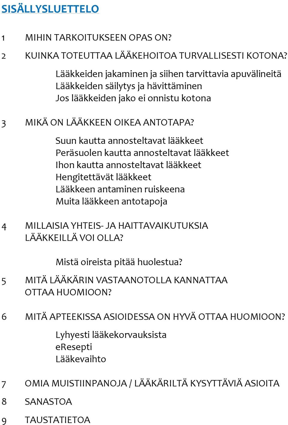 Suun kautta annosteltavat lääkkeet Peräsuolen kautta annosteltavat lääkkeet Ihon kautta annosteltavat lääkkeet Hengitettävät lääkkeet Lääkkeen antaminen ruiskeena Muita lääkkeen antotapoja 4