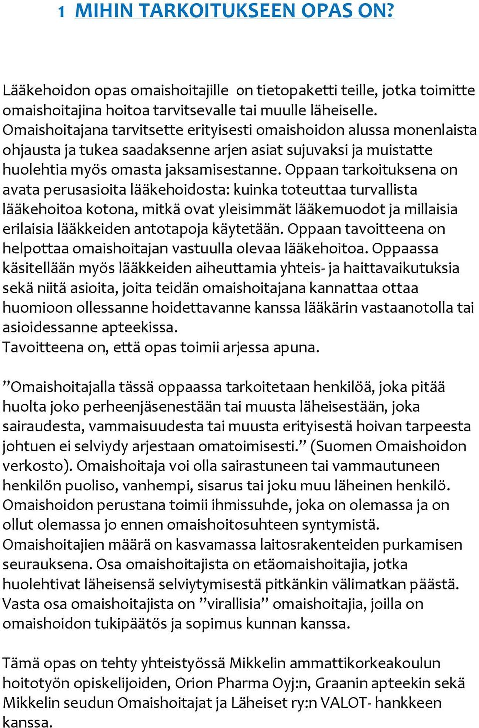 Oppaan tarkoituksena on avata perusasioita lääkehoidosta: kuinka toteuttaa turvallista lääkehoitoa kotona, mitkä ovat yleisimmät lääkemuodot ja millaisia erilaisia lääkkeiden antotapoja käytetään.