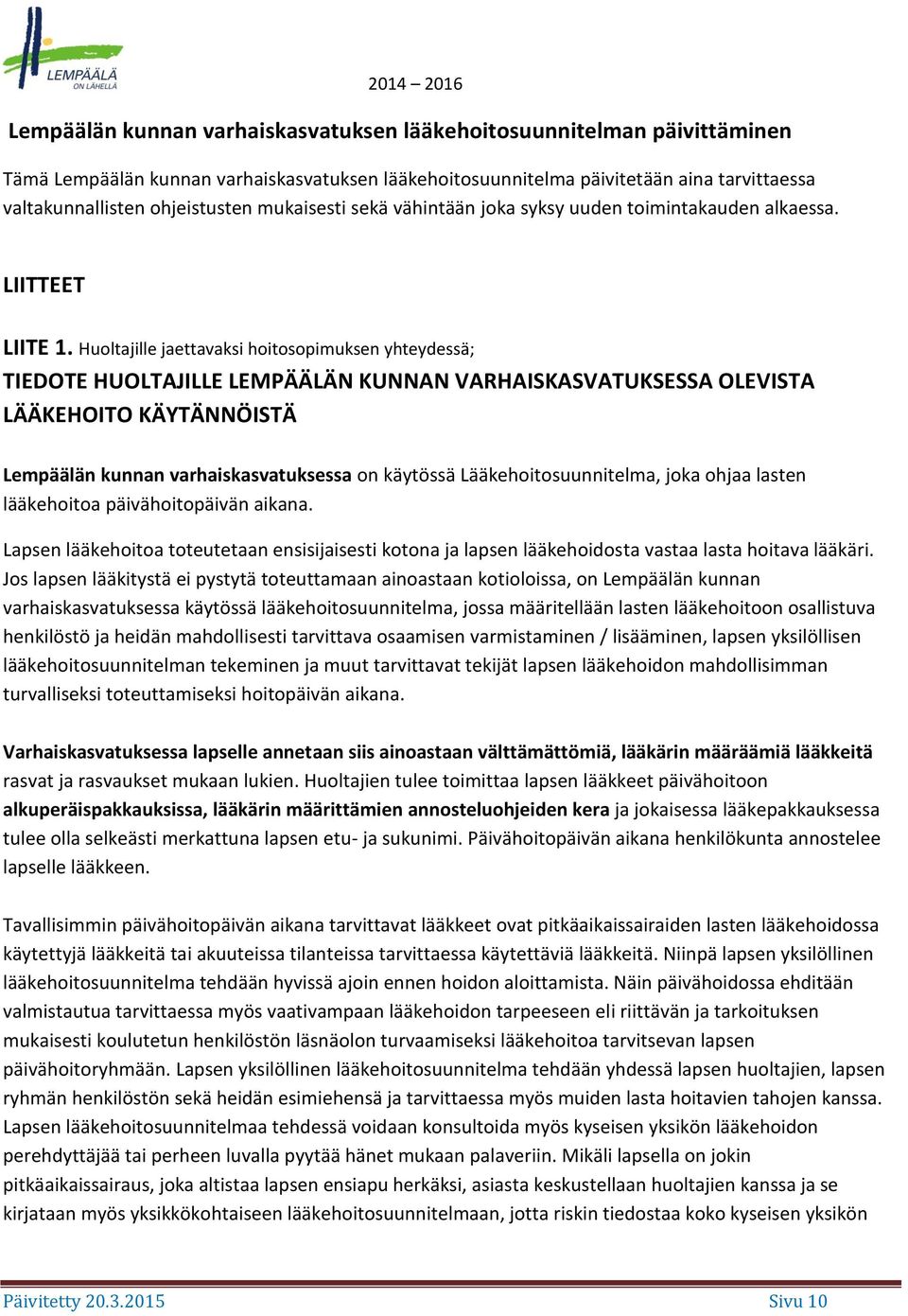 Huoltajille jaettavaksi hoitosopimuksen yhteydessä; TIEDOTE HUOLTAJILLE LEMPÄÄLÄN KUNNAN VARHAISKASVATUKSESSA OLEVISTA LÄÄKEHOITO KÄYTÄNNÖISTÄ Lempäälän kunnan varhaiskasvatuksessa on käytössä