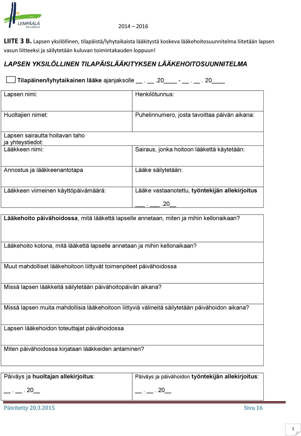 . 20 Lapsen nimi: Henkilötunnus: Huoltajien nimet: Puhelinnumero, josta tavoittaa päivän aikana: Lapsen sairautta hoitavan taho ja yhteystiedot: Lääkkeen nimi: Sairaus, jonka hoitoon lääkettä