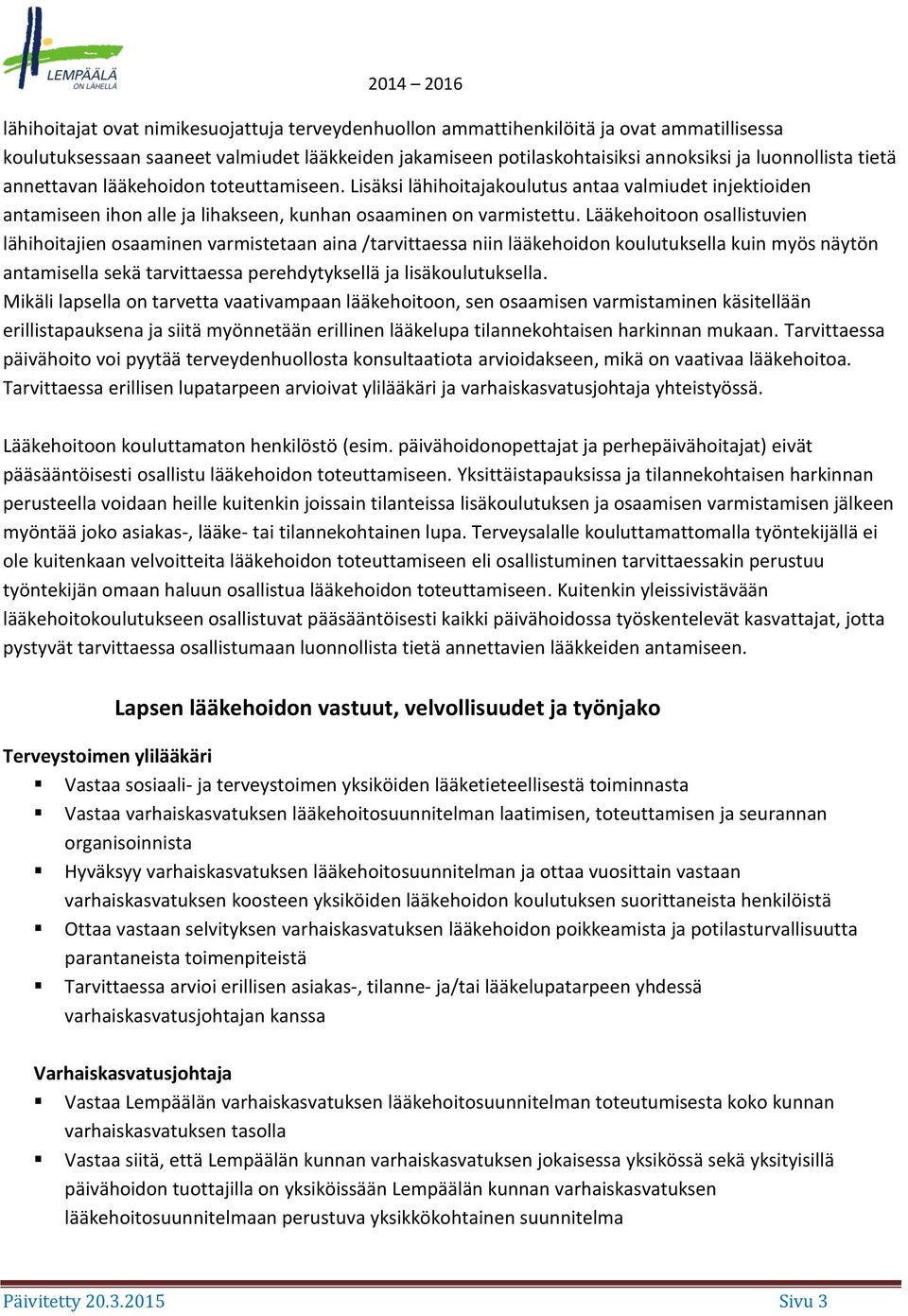 Lääkehoitoon osallistuvien lähihoitajien osaaminen varmistetaan aina /tarvittaessa niin lääkehoidon koulutuksella kuin myös näytön antamisella sekä tarvittaessa perehdytyksellä ja lisäkoulutuksella.