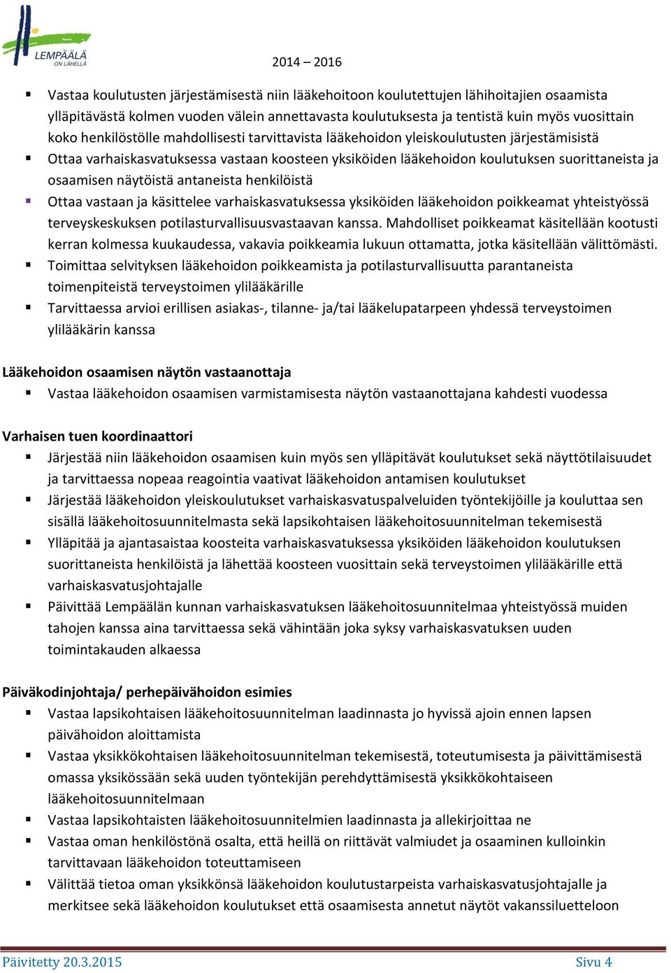 näytöistä antaneista henkilöistä Ottaa vastaan ja käsittelee varhaiskasvatuksessa yksiköiden lääkehoidon poikkeamat yhteistyössä terveyskeskuksen potilasturvallisuusvastaavan kanssa.