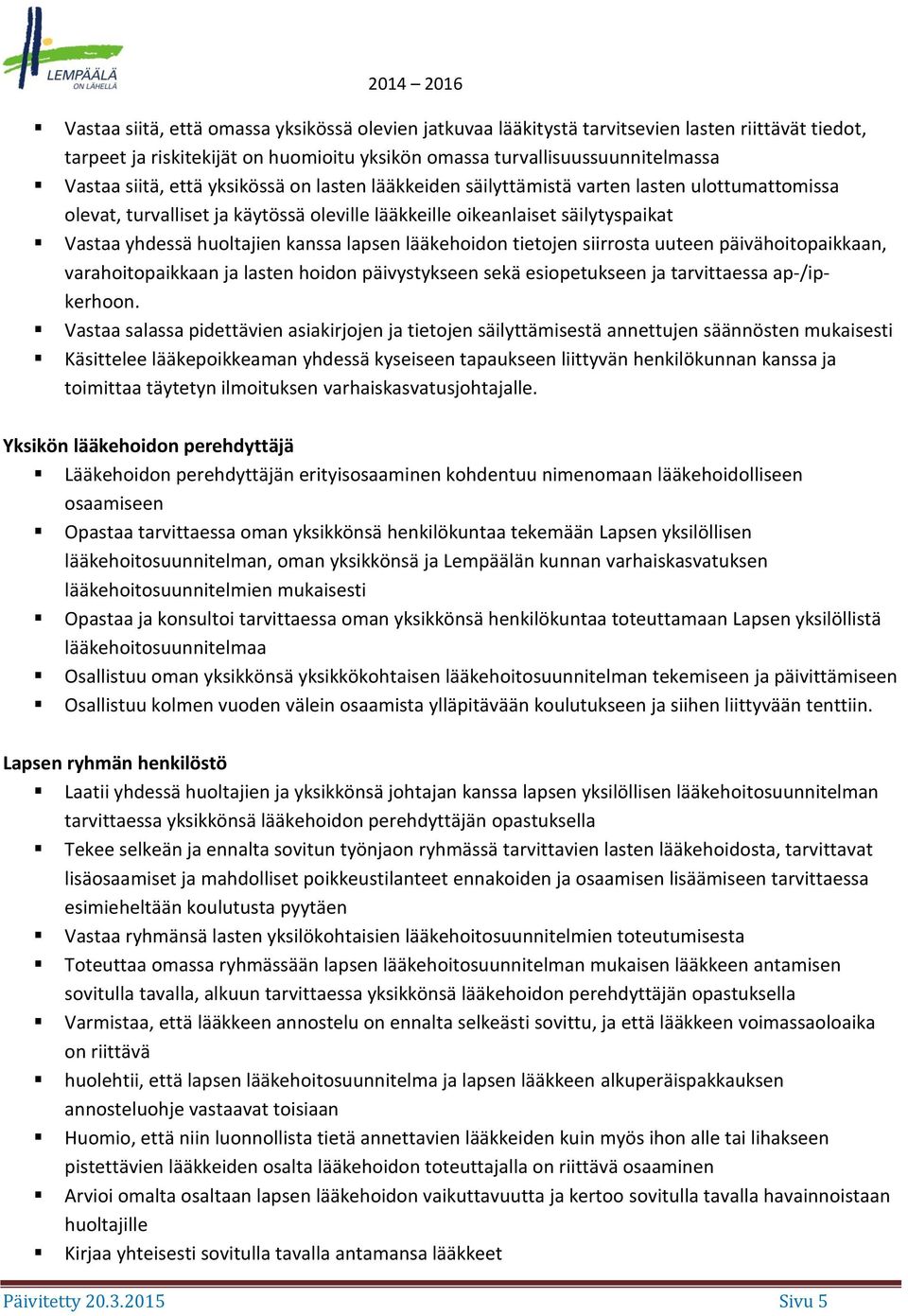 lääkehoidon tietojen siirrosta uuteen päivähoitopaikkaan, varahoitopaikkaan ja lasten hoidon päivystykseen sekä esiopetukseen ja tarvittaessa ap-/ipkerhoon.