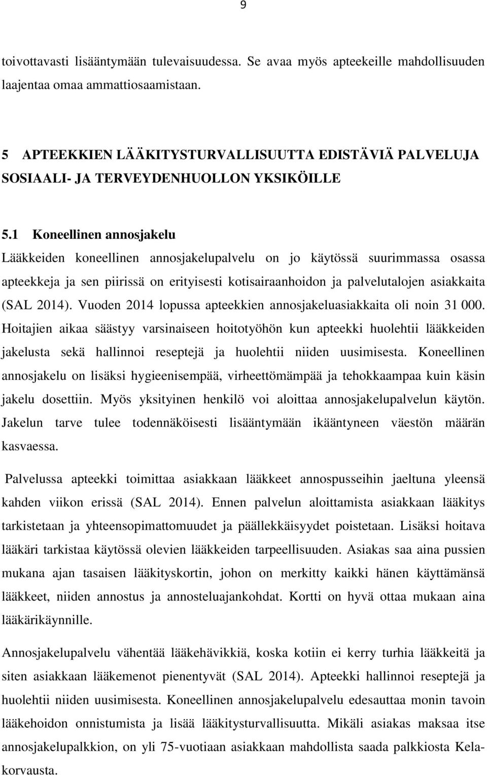 1 Koneellinen annosjakelu Lääkkeiden koneellinen annosjakelupalvelu on jo käytössä suurimmassa osassa apteekkeja ja sen piirissä on erityisesti kotisairaanhoidon ja palvelutalojen asiakkaita (SAL