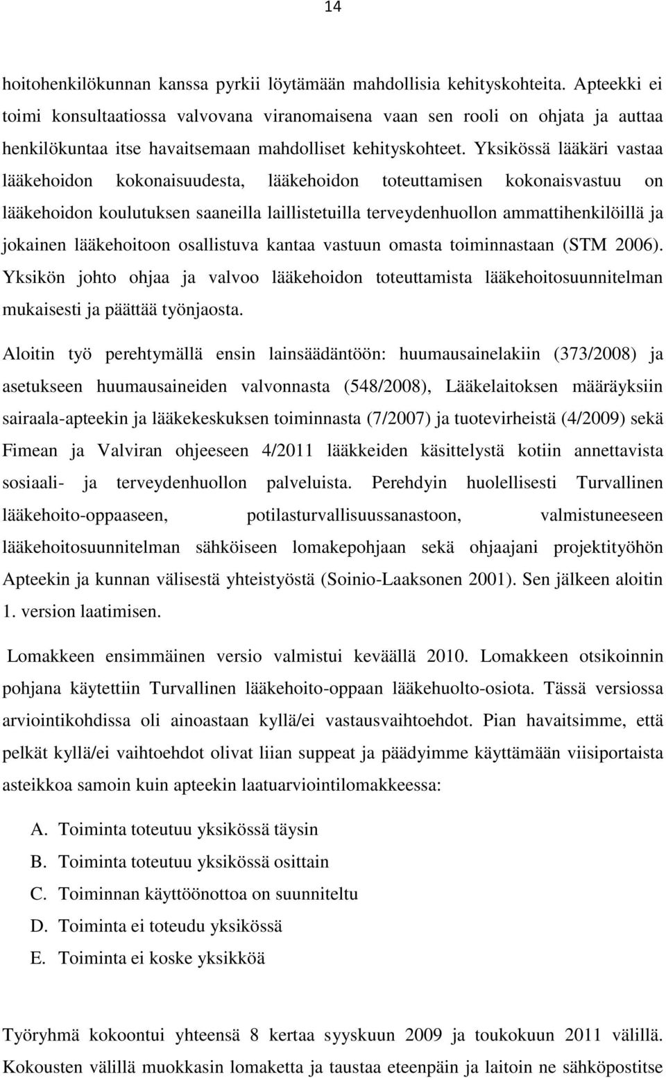 Yksikössä lääkäri vastaa lääkehoidon kokonaisuudesta, lääkehoidon toteuttamisen kokonaisvastuu on lääkehoidon koulutuksen saaneilla laillistetuilla terveydenhuollon ammattihenkilöillä ja jokainen