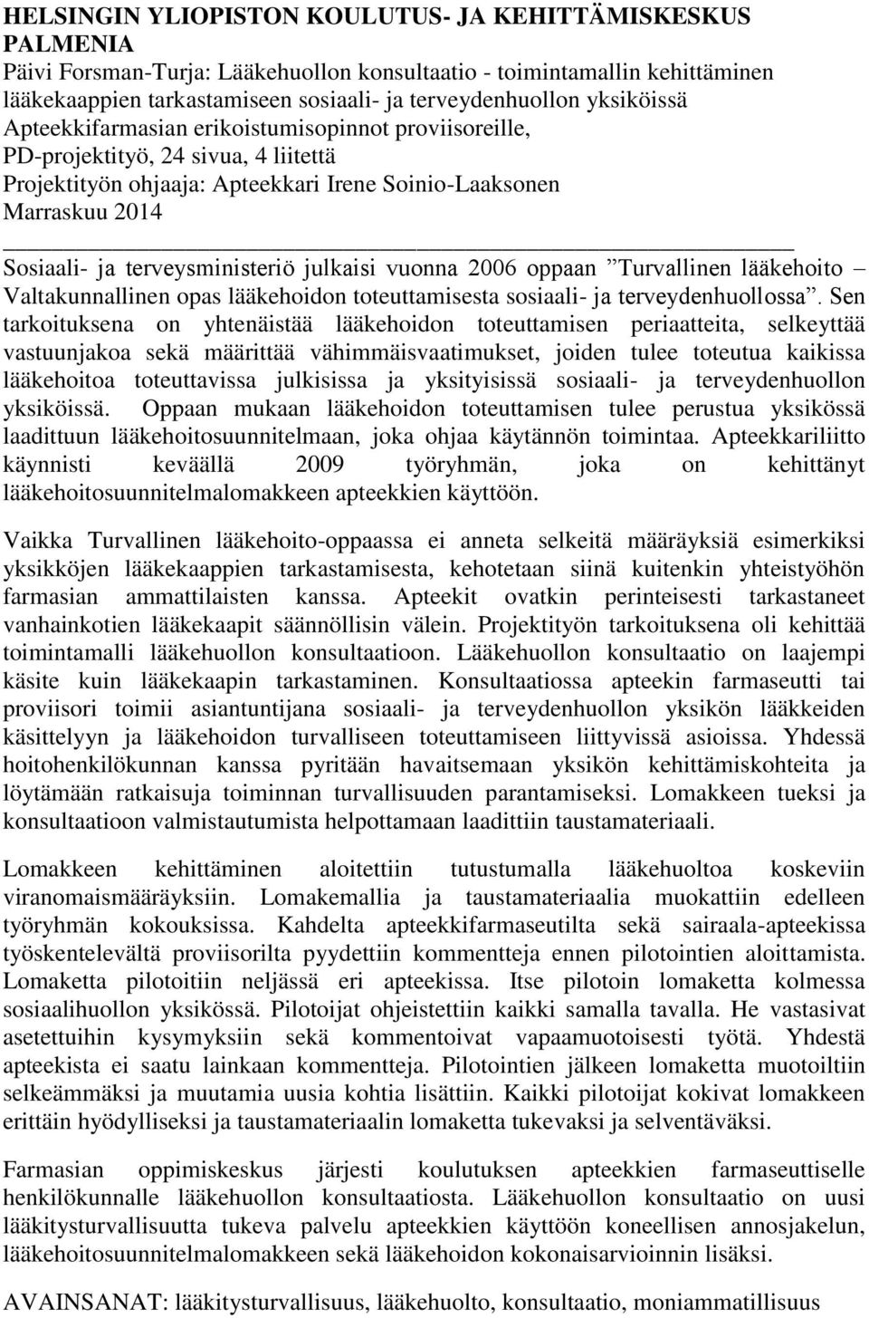 terveysministeriö julkaisi vuonna 2006 oppaan Turvallinen lääkehoito Valtakunnallinen opas lääkehoidon toteuttamisesta sosiaali- ja terveydenhuollossa.