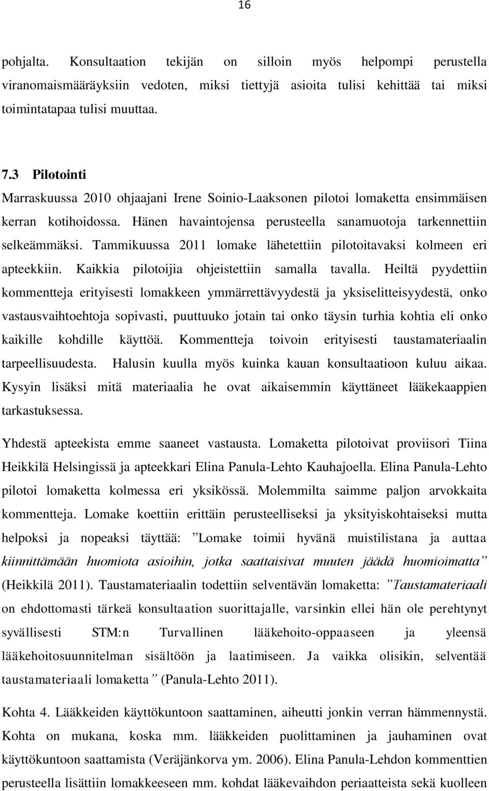 Tammikuussa 2011 lomake lähetettiin pilotoitavaksi kolmeen eri apteekkiin. Kaikkia pilotoijia ohjeistettiin samalla tavalla.