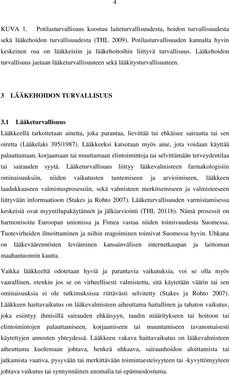 3 LÄÄKEHOIDON TURVALLISUUS 3.1 Lääketurvallisuus Lääkkeellä tarkoitetaan ainetta, joka parantaa, lievittää tai ehkäisee sairautta tai sen oiretta (Lääkelaki 395/1987).