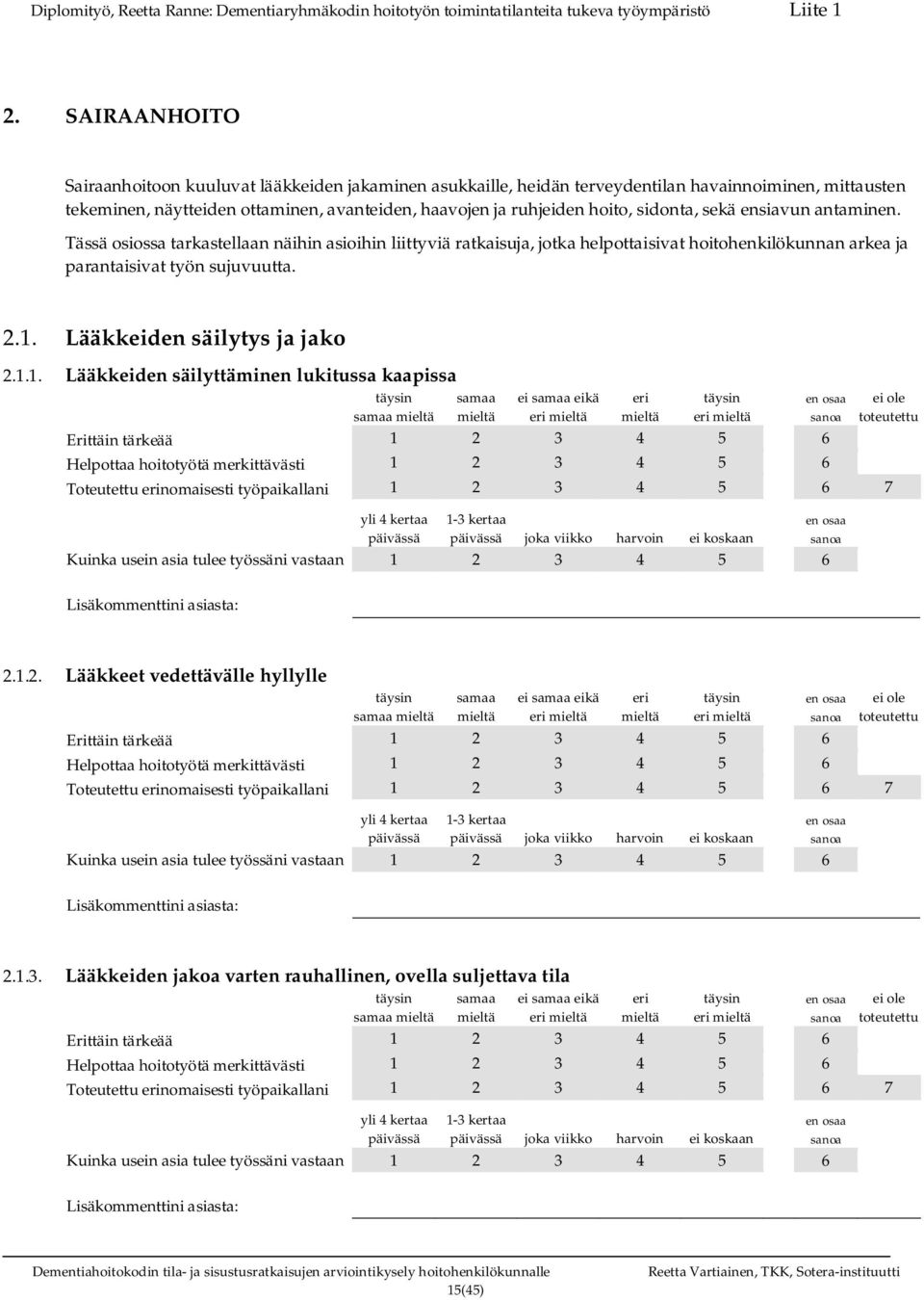 Lääkkeiden säilytys ja jako 2.1.1. Lääkkeiden säilyttäminen lukitussa kaapissa ei eikä Toteutettu nomaisesti työpaikallani 1 2 3 4 5 6 7 joka viikko harvoin ei koskaan 2.1.2. Lääkkeet vedettävälle hyllylle ei eikä Toteutettu nomaisesti työpaikallani 1 2 3 4 5 6 7 joka viikko harvoin ei koskaan 2.