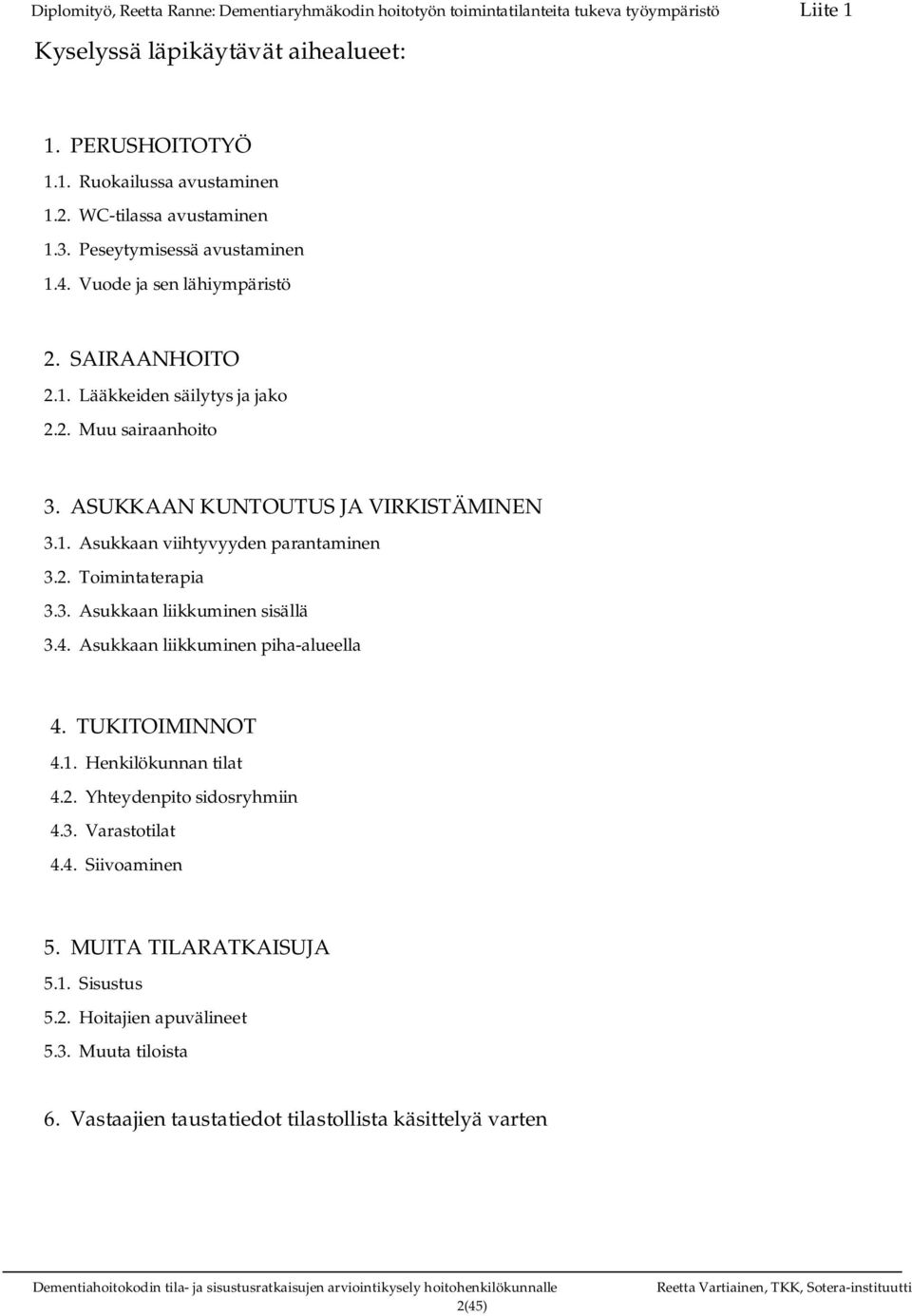 2. Toimintaterapia 3.3. Asukkaan liikkuminen sisällä 3.4. Asukkaan liikkuminen piha alueella 4. TUKITOIMINNOT 4.1. Henkilökunnan tilat 4.2. Yhteydenpito sidosryhmiin 4.