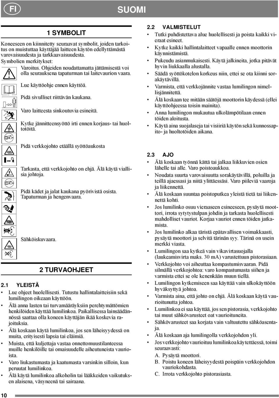 Varo laitteesta sinkoutuvia esineitä. Kytke jännitteensyöttö irti ennen korjaus- tai huoltotöitä. Pidä verkkojohto etäällä syöttöaukosta Tarkasta, että verkkojohto on ehjä.