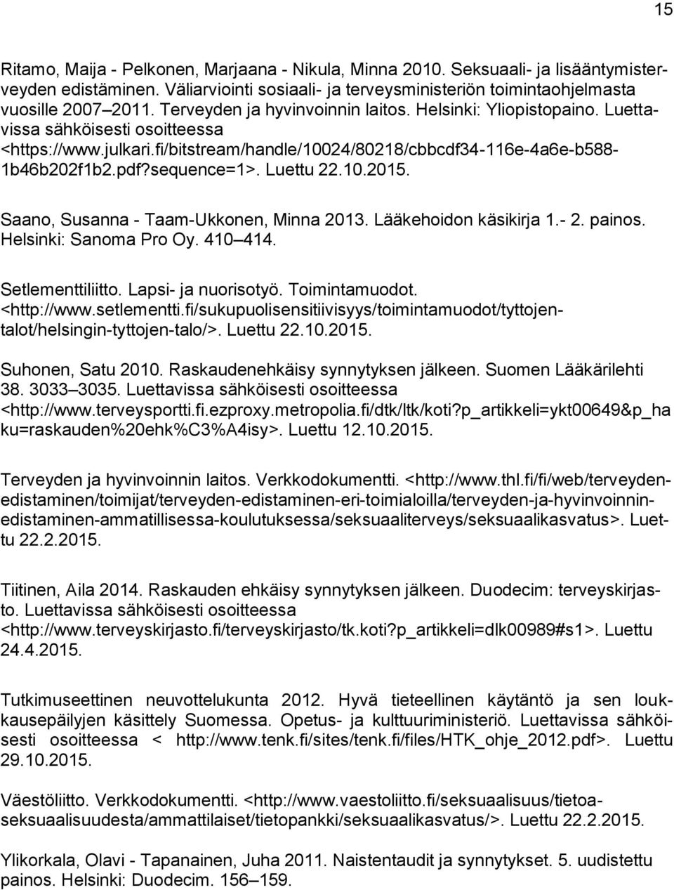 sequence=1>. Luettu 22.10.2015. Saano, Susanna - Taam-Ukkonen, Minna 2013. Lääkehoidon käsikirja 1.- 2. painos. Helsinki: Sanoma Pro Oy. 410 414. Setlementtiliitto. Lapsi- ja nuorisotyö.