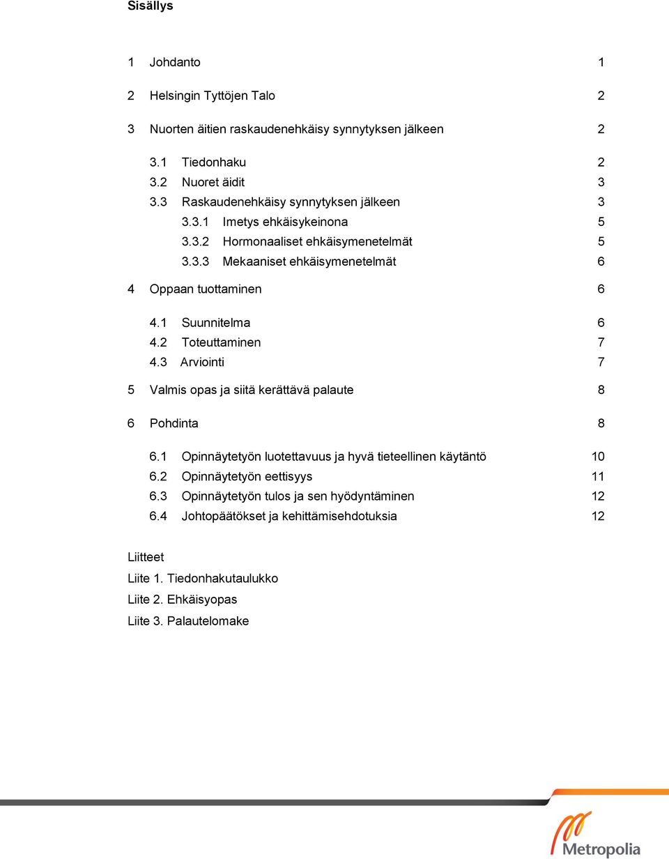 1 Suunnitelma 6 4.2 Toteuttaminen 7 4.3 Arviointi 7 5 Valmis opas ja siitä kerättävä palaute 8 6 Pohdinta 8 6.1 Opinnäytetyön luotettavuus ja hyvä tieteellinen käytäntö 10 6.