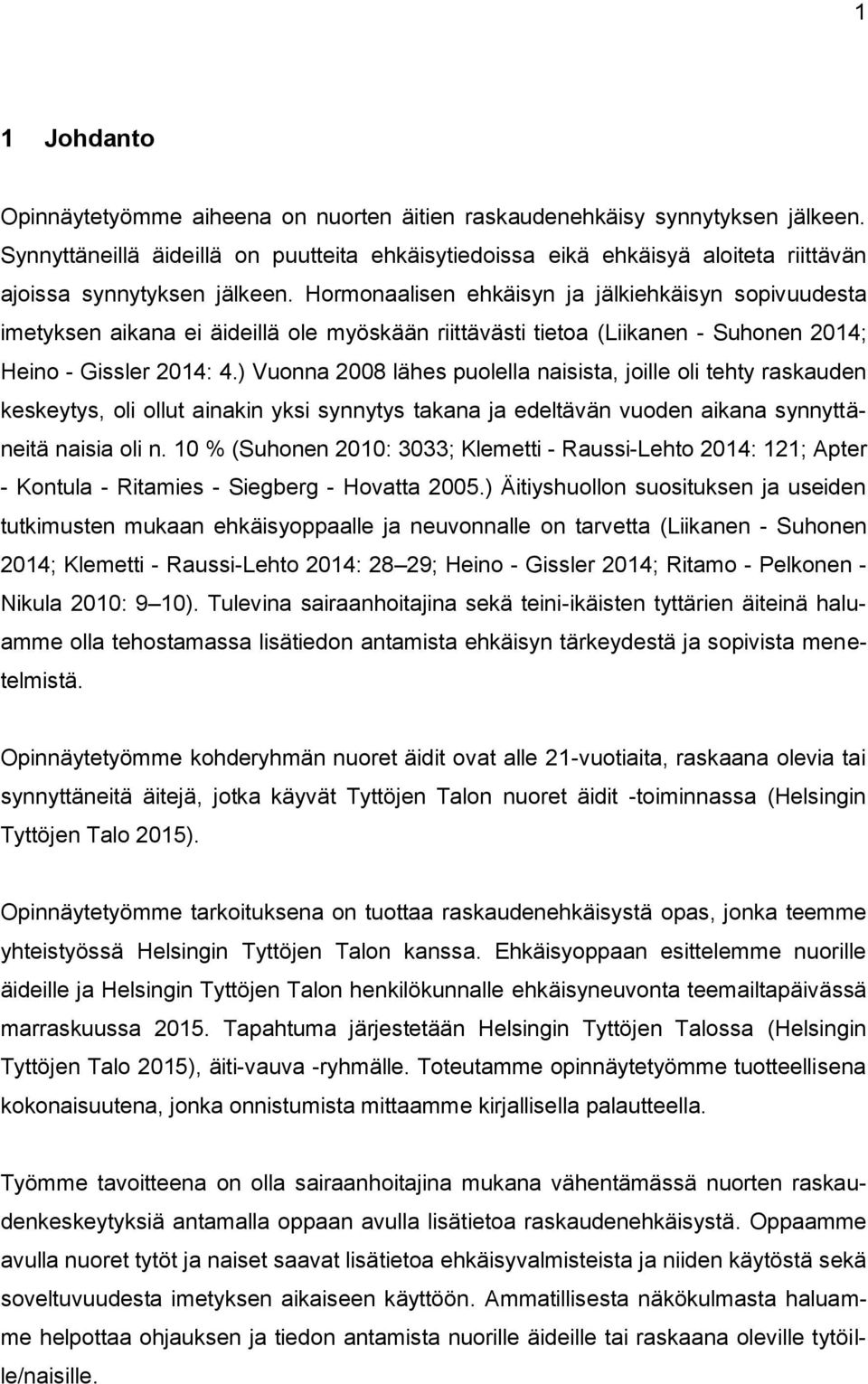 Hormonaalisen ehkäisyn ja jälkiehkäisyn sopivuudesta imetyksen aikana ei äideillä ole myöskään riittävästi tietoa (Liikanen - Suhonen 2014; Heino - Gissler 2014: 4.