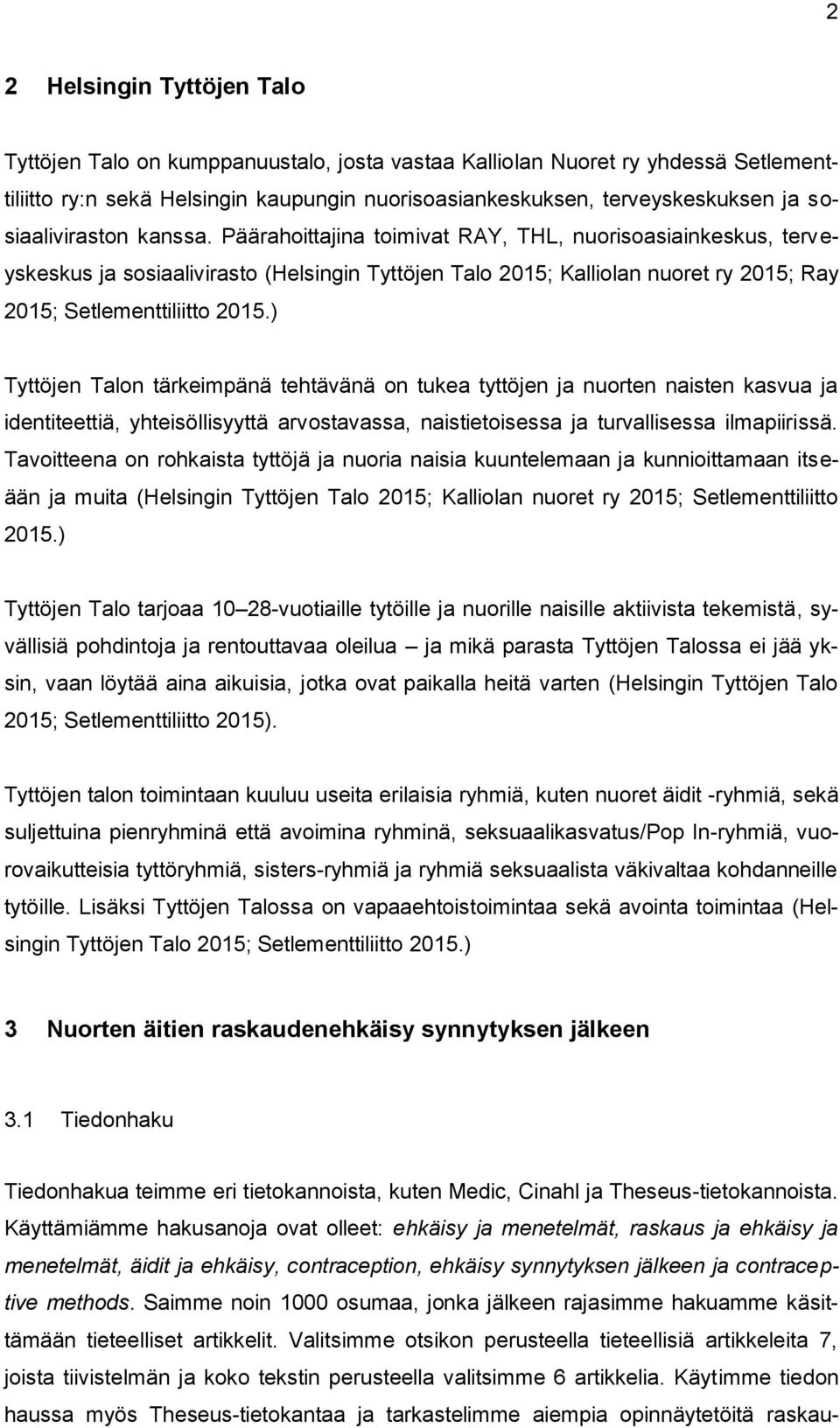 Päärahoittajina toimivat RAY, THL, nuorisoasiainkeskus, terveyskeskus ja sosiaalivirasto (Helsingin Tyttöjen Talo 2015; Kalliolan nuoret ry 2015; Ray 2015; Setlementtiliitto 2015.