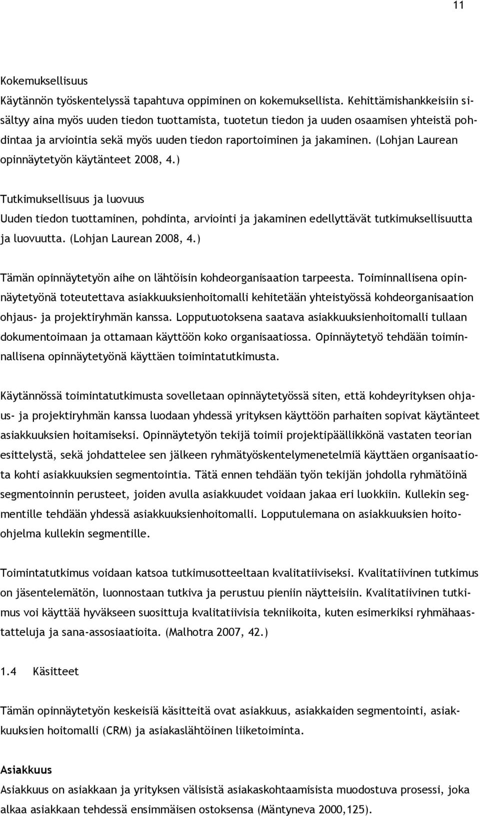 (Lohjan Laurean opinnäytetyön käytänteet 2008, 4.) Tutkimuksellisuus ja luovuus Uuden tiedon tuottaminen, pohdinta, arviointi ja jakaminen edellyttävät tutkimuksellisuutta ja luovuutta.