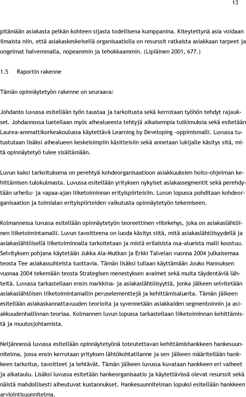 5 Raportin rakenne Tämän opinnäytetyön rakenne on seuraava: Johdanto luvussa esitellään työn taustaa ja tarkoitusta sekä kerrotaan työhön tehdyt rajaukset.