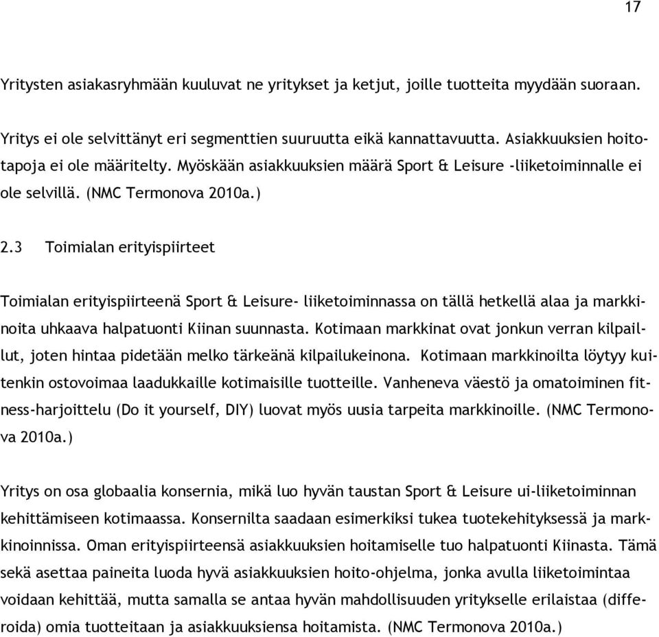 3 Toimialan erityispiirteet Toimialan erityispiirteenä Sport & Leisure- liiketoiminnassa on tällä hetkellä alaa ja markkinoita uhkaava halpatuonti Kiinan suunnasta.