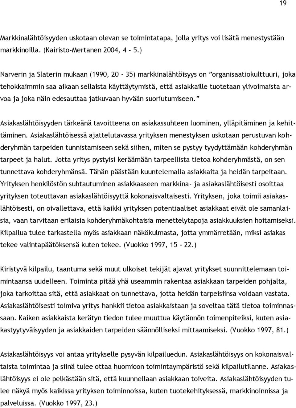 näin edesauttaa jatkuvaan hyvään suoriutumiseen. Asiakaslähtöisyyden tärkeänä tavoitteena on asiakassuhteen luominen, ylläpitäminen ja kehittäminen.