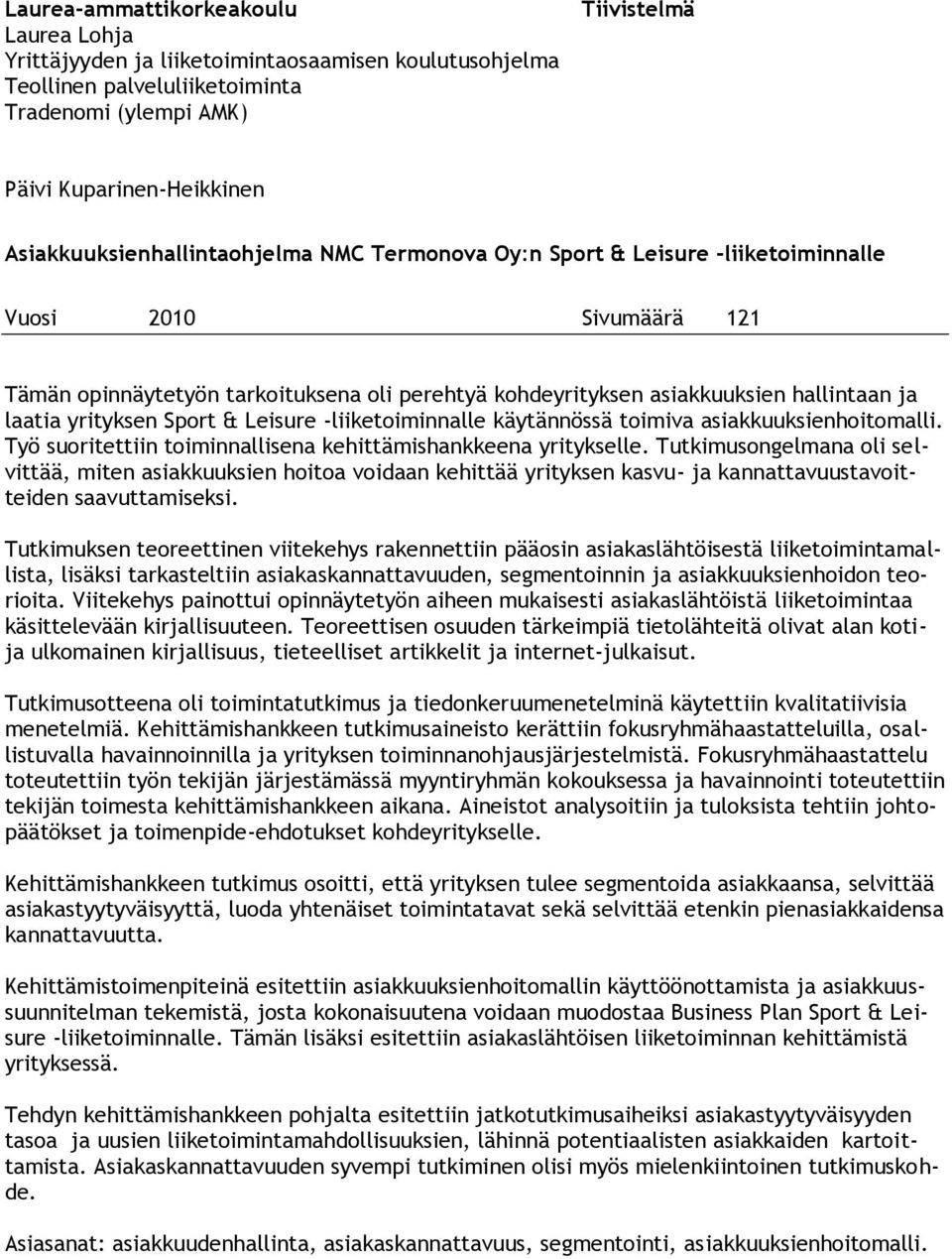 laatia yrityksen Sport & Leisure -liiketoiminnalle käytännössä toimiva asiakkuuksienhoitomalli. Työ suoritettiin toiminnallisena kehittämishankkeena yritykselle.