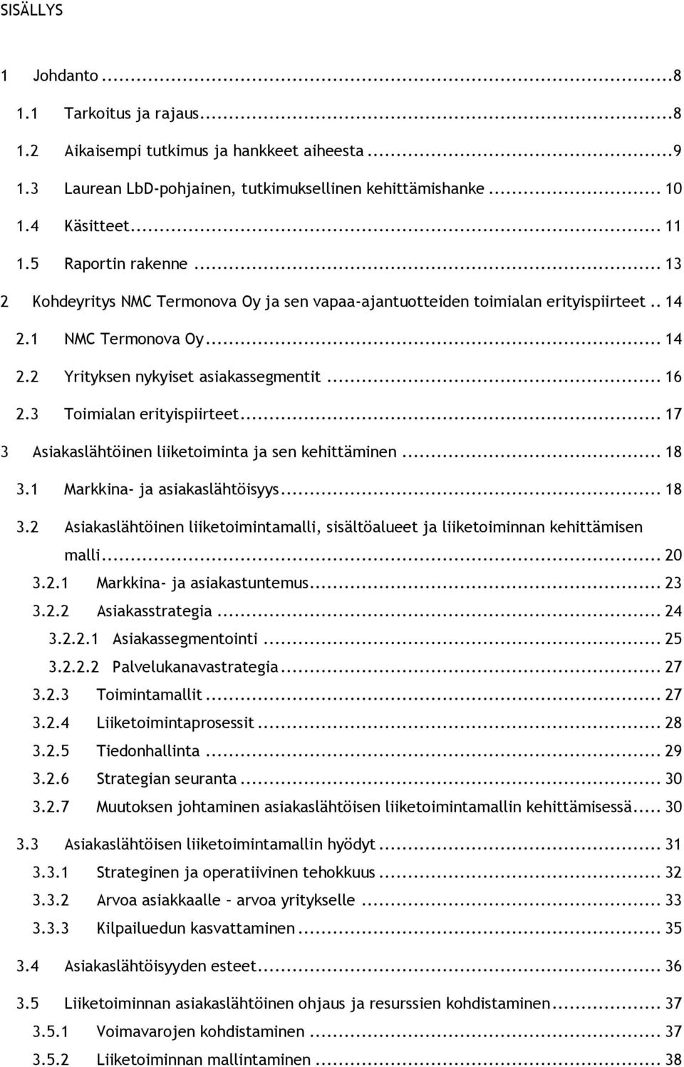 3 Toimialan erityispiirteet... 17 3 Asiakaslähtöinen liiketoiminta ja sen kehittäminen... 18 3.1 Markkina- ja asiakaslähtöisyys... 18 3.2 Asiakaslähtöinen liiketoimintamalli, sisältöalueet ja liiketoiminnan kehittämisen malli.