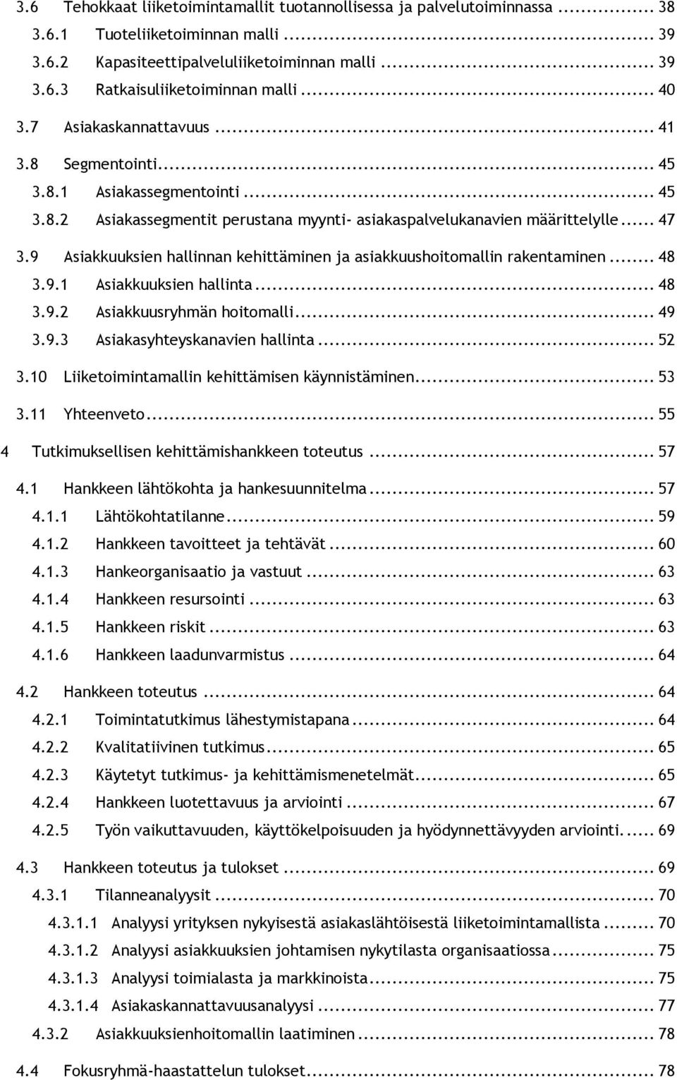 9 Asiakkuuksien hallinnan kehittäminen ja asiakkuushoitomallin rakentaminen... 48 3.9.1 Asiakkuuksien hallinta... 48 3.9.2 Asiakkuusryhmän hoitomalli... 49 3.9.3 Asiakasyhteyskanavien hallinta... 52 3.