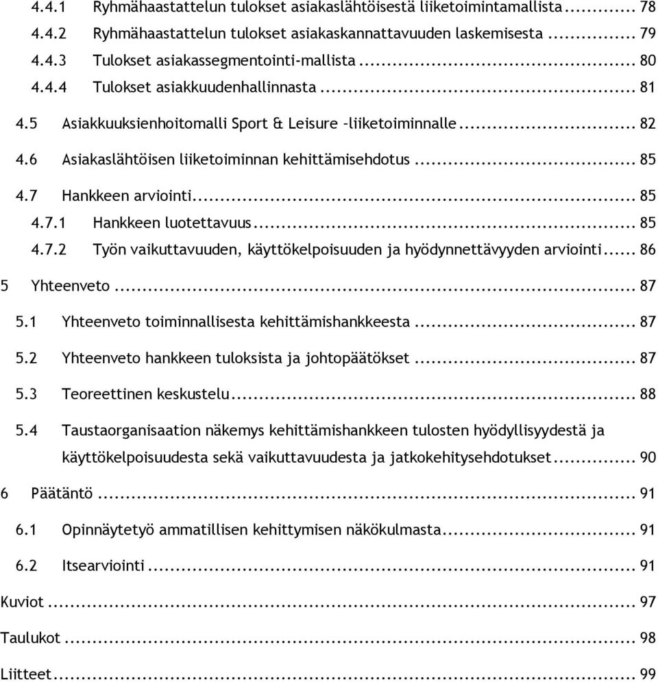 .. 85 4.7.1 Hankkeen luotettavuus... 85 4.7.2 Työn vaikuttavuuden, käyttökelpoisuuden ja hyödynnettävyyden arviointi... 86 5 Yhteenveto... 87 5.1 Yhteenveto toiminnallisesta kehittämishankkeesta.