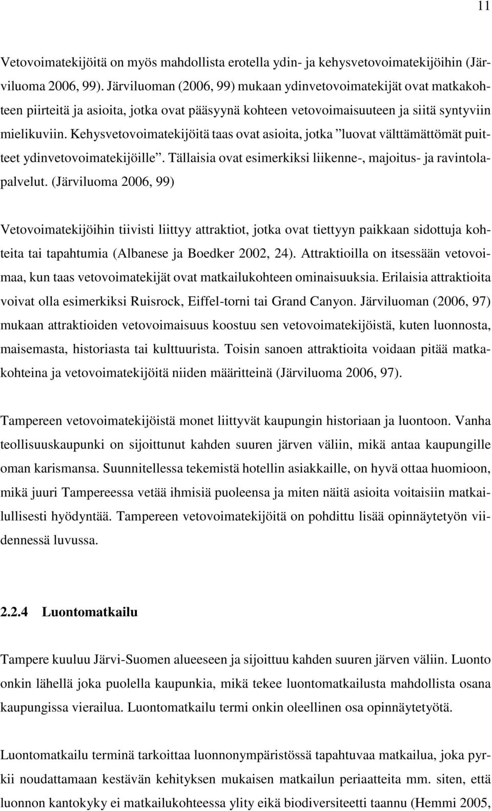 Kehysvetovoimatekijöitä taas ovat asioita, jotka luovat välttämättömät puitteet ydinvetovoimatekijöille. Tällaisia ovat esimerkiksi liikenne-, majoitus- ja ravintolapalvelut.
